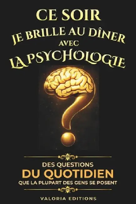 Ce soir je brille au dîner avec la psychologie humaine: Comprendre les biais cognitifs, influencer les décisions, décrypter les comportements et mieux by Valoria Editions