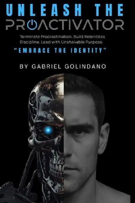 Unleash The ProActivator: The 6-Pillar Framework to Break the Drift and Build a Life of Purpose by Gabriel Golindano