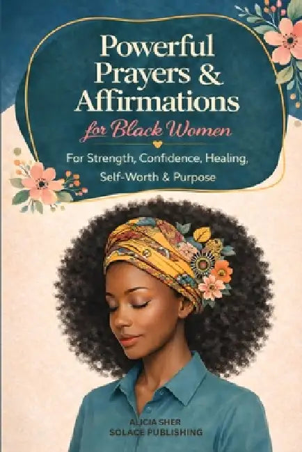 Powerful Prayers & Affirmations for Black Women: For Strength, Confidence, Healing, Self-Worth & Purpose by Solace Publishing