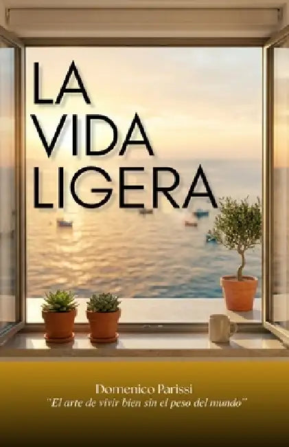 La Vida Ligera: El arte de vivir bien sin el peso del mundo by Domenico Parissi