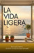 La Vida Ligera: El arte de vivir bien sin el peso del mundo by Domenico Parissi