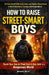 How to Raise Street-Smart Boys: 150 Real-World Skills Every Father and Mother Should Teach to Build Awareness, Courage, and Independence. by Bright Path