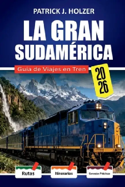 La Gran Sudamérica Guía De Viajes En Tren 2026