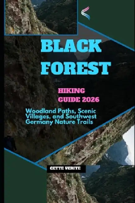 Black Forest Hiking Guide 2026: Woodland Paths, Scenic Villages, and Southwest Germany Nature Trails by Cette Verite