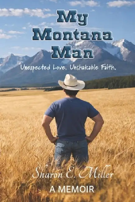 My Montana Man: Unexpected Love. Unshakable Faith. by Sharon E. Miller