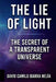 THE LIE OF LIGHT. The Secret of a Transparent Universe: The Secret of a Transparent Universe and the Quest for a New Physics. by David Camilo Ibarra Mejia