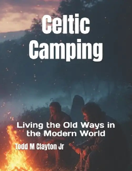 Celtic Camping: Living the Old Ways in the Modern World by Jr. Clayton Todd M.