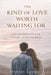 The Kind of Love Worth Waiting For: A Christian Guide to Covenant, Character, and Choosing a God-Honoring Relationship That Lasts by Brittany Lawrence