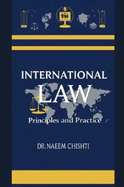 International Law: Principles and Practice by Naeem Chishti
