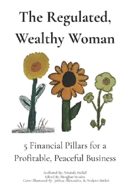 The Regulated, Wealthy Woman: 5 Financial Pillars for a Profitable, Peaceful Business by Meaghan Strader, Melissa Tousley, Alexandria Stickel