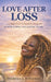 Love After Loss: A Christian Widow's Journey to Rebuilding and Loving Again by Theresa A. Bohanon