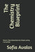 The Chemistry Blueprint: How to Turn Attraction into Deep Lasting Connection by Sofia Avalos