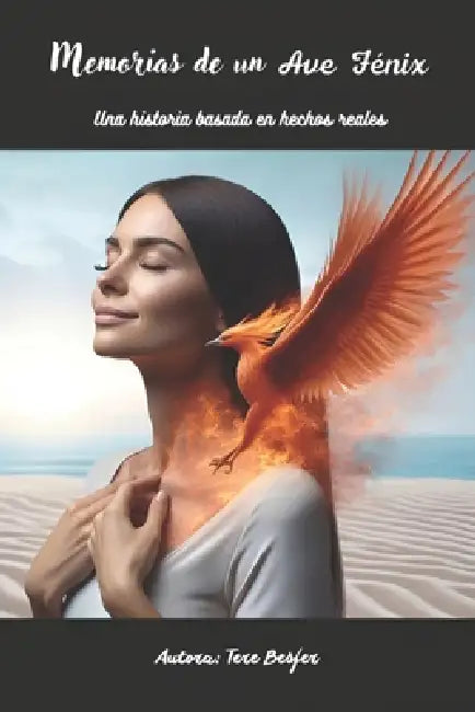 Memorias de un Ave Fénix: Una historia basada en hechos reales by Tere Besfer