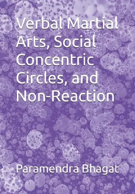 Verbal Martial Arts, Social Concentric Circles, and Non-Reaction by Paramendra Kumar Bhagat