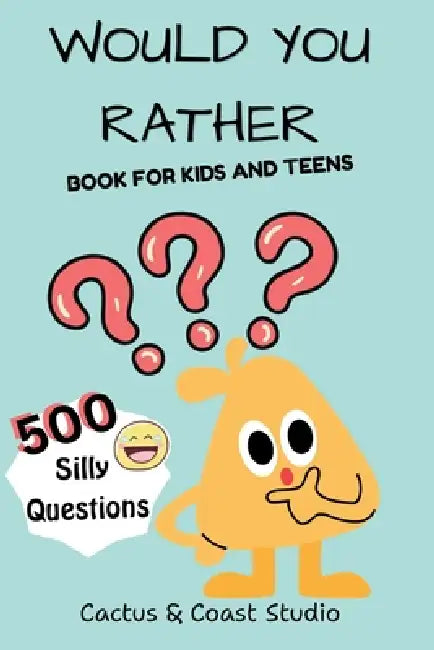 Would You Rather: 500 Silly and Fun Questions for Kids and teens by Cactus And Coast Studio