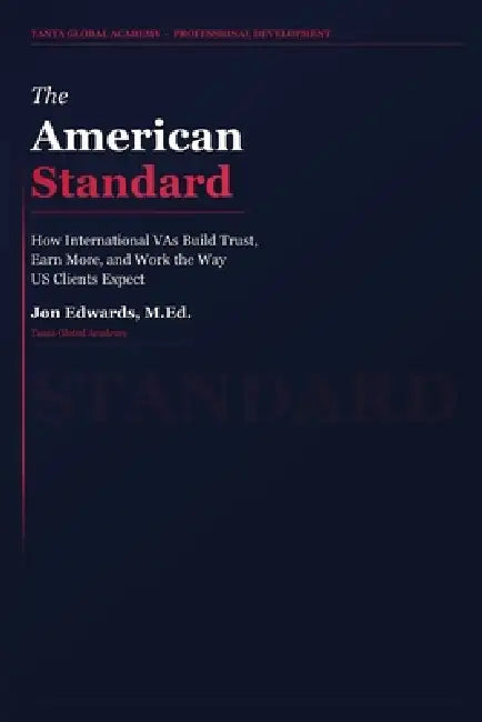 The American Standard: How International Virtual Assistants Build Trust, Earn More, and Work the Way US Clients Expect by Jon Edwards