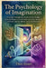 The Psychology of Imagination: A Journey Through the Mind's Hidden Realms, from the Playgrounds of Childhood to the Threshold of Death, and the Infini by Theo Imari