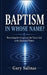 Baptism in Whose Name?: Recovering the Gospel and the Triune God in the Baptismal Waters by Gary Salinas, Death2life Publishing
