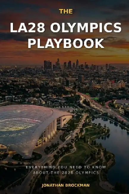 The LA28 Olympics Playbook: Everything You Need to Know About the 2028 Olympics by Jonathan Brockman