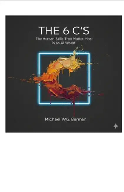 The 6 C's: Commitment, Courage, Conviction, Communication, Community, and Change by Michael W. G. Berman