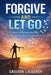 Forgive and Let Go: How to Release the Past, Heal Emotional Wounds, and Move On by Grayson Calderon
