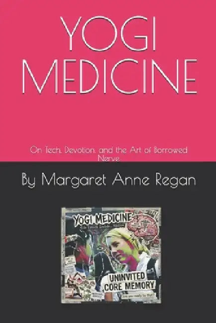 Yogi Medicine: On Tech, Devotion, and the Art of Borrowed Nerve by Margaret Anne Regan