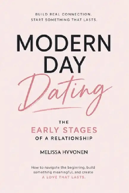Modern Day Dating the Early Stages of a Relationship: From First Dates to Real Connection. How to Read Signs, Set Boundaries, and Build Something That by Melissa Hyvonen