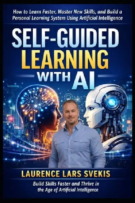 Self-Guided Learning with AI: How to Learn Faster, Master New Skills, and Build a Personal Learning System Using Artificial Intelligence by Laurence Lars Svekis