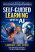 Self-Guided Learning with AI: How to Learn Faster, Master New Skills, and Build a Personal Learning System Using Artificial Intelligence by Laurence Lars Svekis