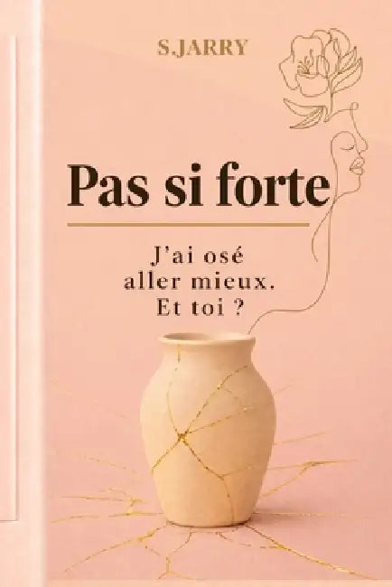 Pas Si Forte J'ai osé aller mieux, et toi? by Séverine Jarry