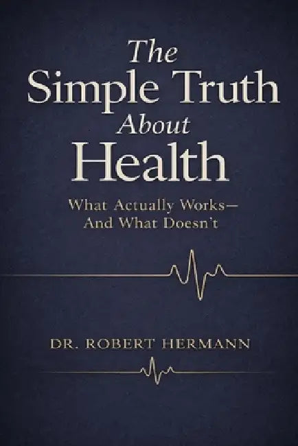 The Simple Truth about Health: What Actually Works - And What Doesn't by Robert Hermann
