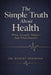 The Simple Truth about Health: What Actually Works - And What Doesn't by Robert Hermann
