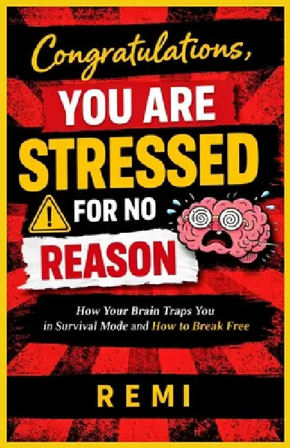 Congratulations, You Are Stressed For No Reason: How Your Brain Traps You in Survival Mode and How to Break Free by Remi Palapu