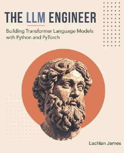 The LLM Engineer: Building Transformer Language Models with Python and ...