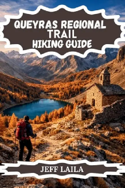 Queyras Regional Trail Hiking Guide: Explore the GR58, Alpine Villages, Mountain Passes, Hidden Gems And The Sunniest Trails In the French Alps 2026 by Jeff Laila