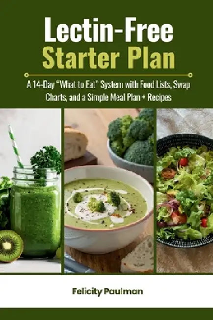 Lectin-Free Starter Plan: A 14-Day "What to Eat" System with Food Lists, Swap Charts, and a Simple Meal Plan + Recipes by Felicity Paulman