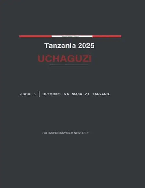 Tanzania 2025 Uchaguzi: Mrejesho wa Upembuzi Yakinifu wa Kiutawala - Juzuu Na. 5 by Rutashubanyuma Nestory