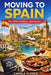 Moving to Spain: The 2026 Guide for Americans: A Practical Step-by-Step Guide to Visas, Cost of Living, Housing, Taxes, and Life in Spain by Camila Flores