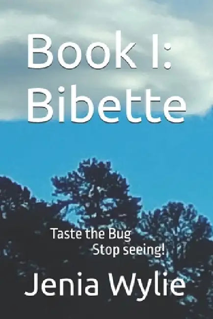 Book I: Bibette: Taste the Bug-Stop seeing! by Jenia Wylie