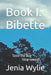 Book I: Bibette: Taste the Bug-Stop seeing! by Jenia Wylie