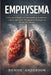 Emphysema: A Practical Guide to Understanding Symptoms, Causes, and Daily Management Strategies for Better Breathing by Denise Anderson