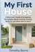My First House: A Beginner's Guide to Budgeting, Mortgages, House Hunting, Closing, Move-In, and Home Maintenance by Timothy Burns