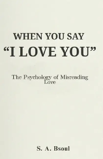 When You Say "I Love You": The Psychology of Misreading Love by Sami Bsoul