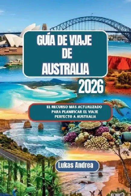Guía de viaje de Australia 2026: El recurso más actualizado para planificar el viaje perfecto a Australia by Lukas Andrea