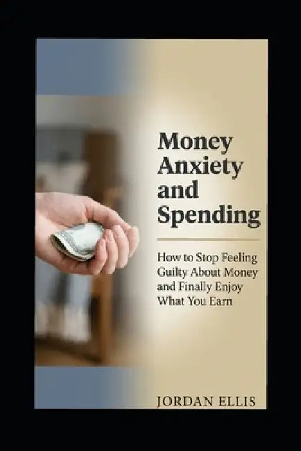 Money anxiety and spending: How to stop feeling guilty about money and finally enjoy what you earn by Jordan Ellis Mercer