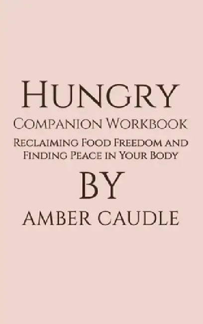 Hungry Companion Workbook: Reclaiming Food Freedom and Finding Peace in Your Body by Amber Caudle