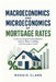Macroeconomics and Microeconomics of Mortgage Rates: Understanding Housing Markets, Interest Rates, Lending, and Economic Cycles by Roggie Clark, Raj Clark