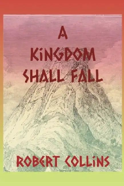 A Kingdom Shall Fall by Robert L. Collins
