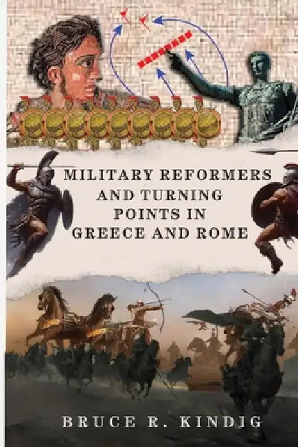 Military Reformers and Turning Points in Greece and Rome by Bruce R. Kindig