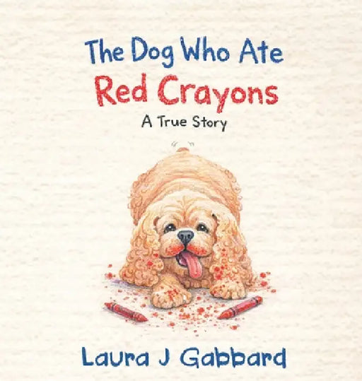 The Dog Who Ate Red Crayons by Laura J. Gabbard